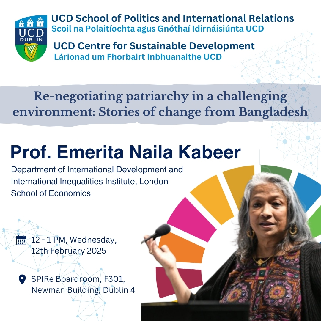 Join us at SPIRe, UCD, as Prof Naila Kabeer from the Department of International Development and International Inequalities Institute, London School of Economics, share stories of resilience, empowerment, and transformation in the face of structural barriers, drawing from her extensive research and fieldwork in Bangladesh.