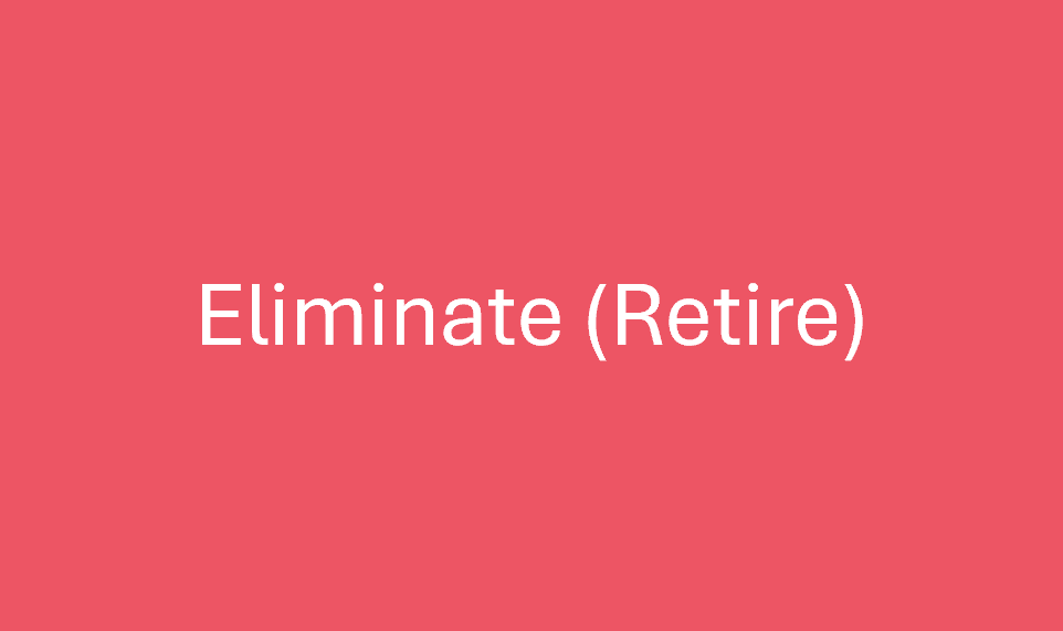 Eliminate (Retire)